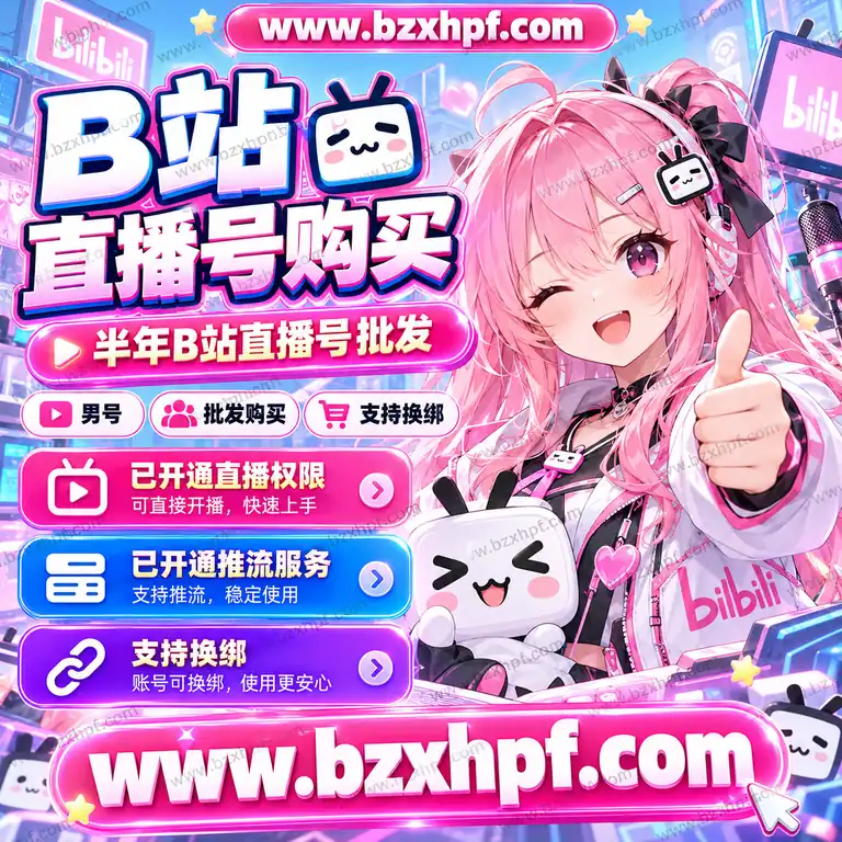 半年B站直播号购买批发｜已开通直播权限和推流服务｜男号｜支持换绑